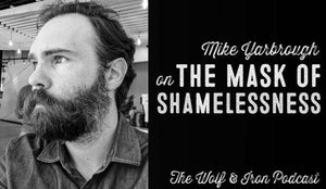 Wolf & Iron Podcast: The Mask of Shamelessness – M2M – #44 - Wolf & Iron