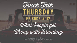 Wolf & Iron Podcast: What People Get Wrong with Branding – Truck Talk Thursday #012 - Wolf & Iron