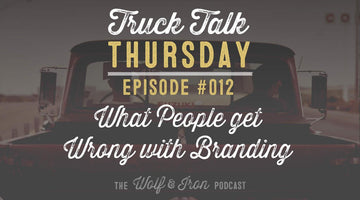 Wolf & Iron Podcast: What People Get Wrong with Branding – Truck Talk Thursday #012 - Wolf & Iron