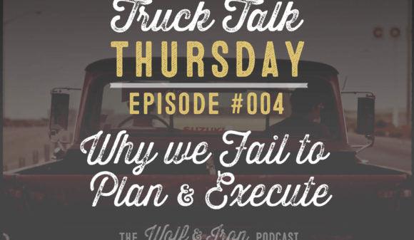 Wolf & Iron Podcast: Why We Fail to Plan and Execute – Truck Talk Thursday #004 - Wolf & Iron