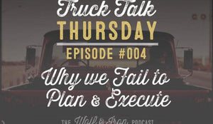 Wolf & Iron Podcast: Why We Fail to Plan and Execute – Truck Talk Thursday #004 - Wolf & Iron