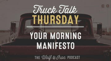 Your Morning Manifesto // TRUCK TALK THURSDAY - Wolf & Iron