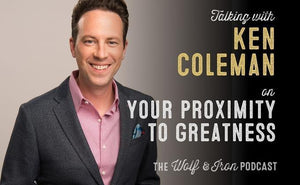 Your Proximity to Greatness // Ken Coleman - Wolf & Iron