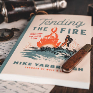 Tending the Fire: Ignite Your Heart and Live Life as a Man (Signed Copy-Paperback) - Wolf & Iron
